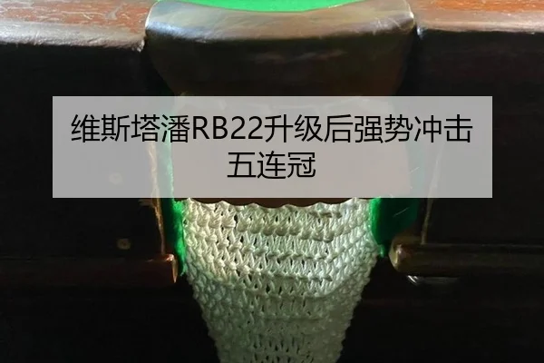维斯塔潘RB22升级后强势冲击五连冠
